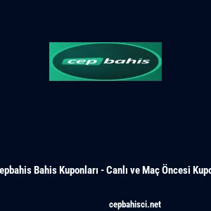 Cepbahis Bahis Kuponları - Canlı ve Ma&ccedil; &Ouml;ncesi Kupon