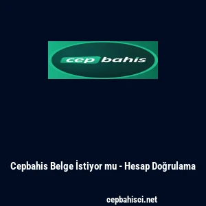 Cepbahis Belge İstiyor mu - Hesap Doğrulama