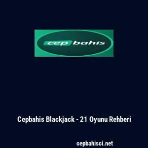 Cepbahis Blackjack - 21 Oyunu Rehberi