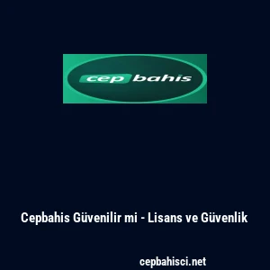 Cepbahis Güvenilir mi - Lisans ve Güvenlik