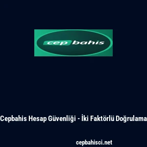 Cepbahis Hesap G&uuml;venliği - İki Fakt&ouml;rl&uuml; Doğrulama