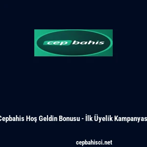 Cepbahis Hoş Geldin Bonusu - İlk &Uuml;yelik Kampanyası