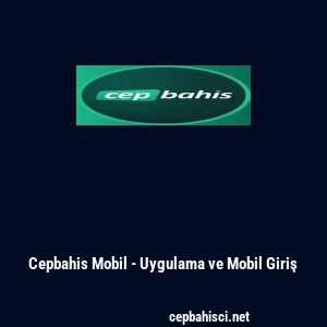 Cepbahis Mobil - Uygulama ve Mobil Giriş