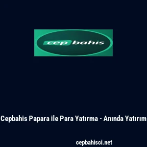 Cepbahis Papara ile Para Yatırma - Anında Yatırım