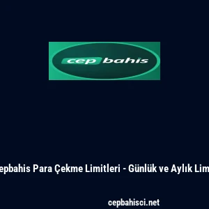 Cepbahis Para &Ccedil;ekme Limitleri - G&uuml;nl&uuml;k ve Aylık Limit