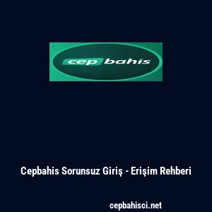 Cepbahis Sorunsuz Giriş - Erişim Rehberi